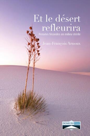 Couverture du livre « Et le désert refleurira ; pensées fécondes en milieu stérile » de Jean-Francois Arnoux aux éditions Domuni