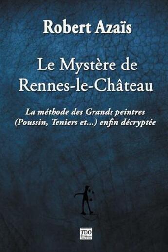 Couverture du livre « Le mystère de Rennes-le-Château : la méthode des grands peintres enfin décryptée » de Robert Azais aux éditions T.d.o