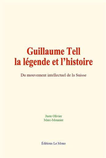 Couverture du livre « Guillaume tell : la legende et l histoire - du mouvement intellectuel de la suisse » de Juste Olivier aux éditions Le Mono