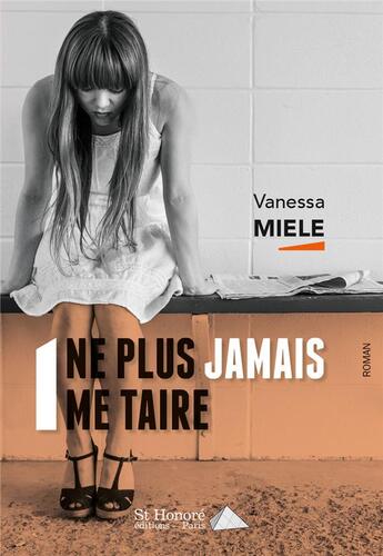 Couverture du livre « Ne plus jamais me taire » de Miele Vanessa aux éditions Saint Honore Editions