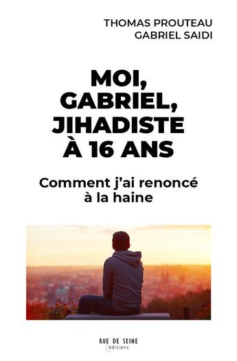 Couverture du livre « Moi Gabriel, jihadiste à 16 ans : Comment j'ai renoncé à la haine » de Thomas Prouteau et Gabriel Saidi aux éditions Rue De Seine