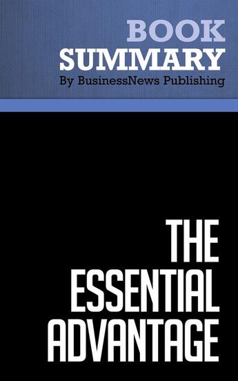 Couverture du livre « The Essential Advantage : Review and Analysis of Leinwand and Mainardi's Book » de Businessnews Publish aux éditions Business Book Summaries