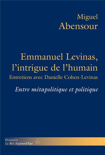 Couverture du livre « Emmanuel Levinas, l'intrigue de l'humain ; entretiens avec Danielle Cohen-Levinas ; entre métapolitique et politique » de Miguel Abensour aux éditions Hermann