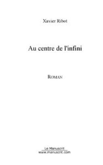 Couverture du livre « Au centre de l'infini » de Xavier Ribot aux éditions Editions Le Manuscrit