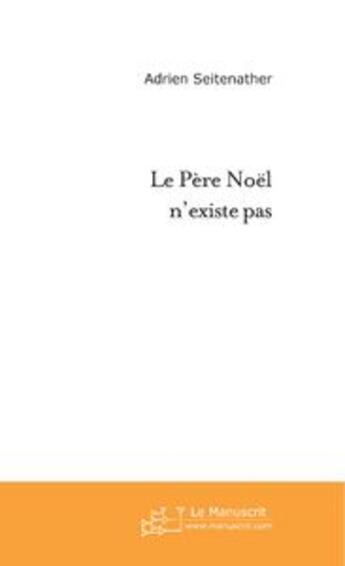 Couverture du livre « Le père noël n'existe pas » de Adrien Seitenather aux éditions Le Manuscrit