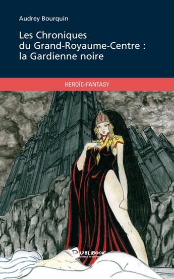 Couverture du livre « Les chroniques du grand-royaume-centre : la gardienne noire » de Audrey Bourquin aux éditions Publibook