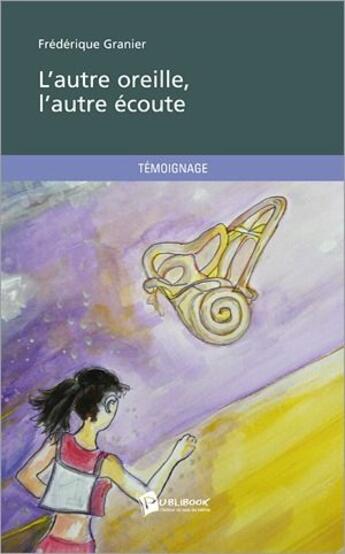 Couverture du livre « L'autre oreille, l'autre écoute » de Frederique Granier aux éditions Publibook