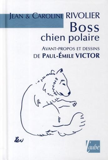 Couverture du livre « Boss chien polaire » de Rivolier et Paul-Emile Victor aux éditions Editions De L'aube