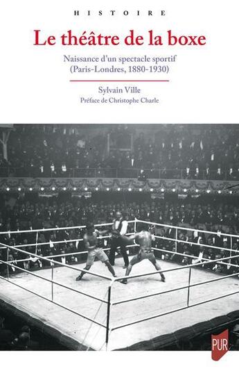 Couverture du livre « Le théâtre de la boxe : naissance d'un spectacle sportif (Paris-Londres, 1880-1930) » de Sylvain Ville aux éditions Pu De Rennes