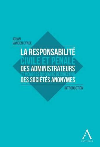 Couverture du livre « La responsabilité civile et pénale des administrateurs et des membres du comité de direction des sociétés anonymes ; introduction » de Johan Vanden Eynde aux éditions Anthemis