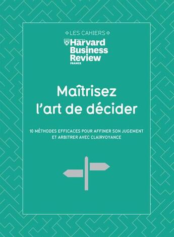 Couverture du livre « Maîtrisez l'art de décider : 10 méthodes efficaces pour affiner son jugement et arbitrer avec clairvoyance » de  aux éditions Harvard Business Review