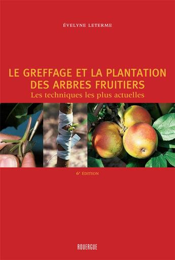 Couverture du livre « Le greffage et la plantation des arbres fruitiers - les techniques les plus actuelles (6e édition) » de Evelyne Leterme aux éditions Rouergue