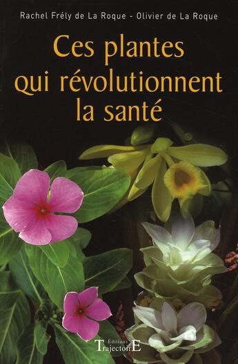 Couverture du livre « Ces plantes qui révolutionnent la santé » de Rachel Frely aux éditions Trajectoire