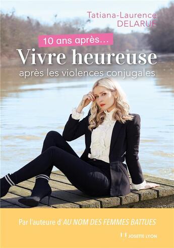 Couverture du livre « 10 ans après... vivre heureuse après les violences conjugales » de Tatiana-Laurence Delarue aux éditions Josette Lyon