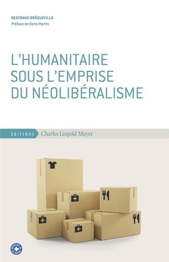 Couverture du livre « L'humanitaire sous l'emprise du néolibéralisme » de Bertrand Brequeville aux éditions Charles Leopold Mayer - Eclm