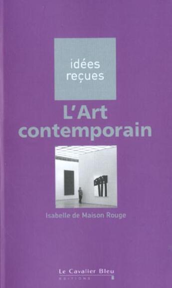 Couverture du livre « L'art contemporain » de Isabelle De Maison-Rouge aux éditions Le Cavalier Bleu