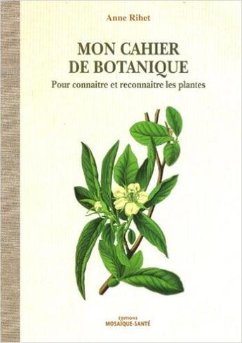 Couverture du livre « Mon cahier de botanique ; pour connaître et reconnaître les plantes » de Anne Loret aux éditions Mosaique Sante