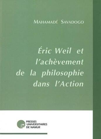 Couverture du livre « Eric Weil et l'achèvement de la philosophie dans l'action » de Savadogo M. aux éditions Pu De Namur