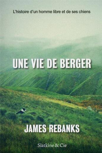 Couverture du livre « Une vie de berger ; l'histoire d'une homme libre et de ses chiens » de James Rebanks aux éditions Slatkine Et Cie