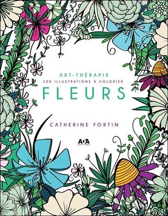 Couverture du livre « Art-thérapie ; fleurs : 100 illustrations à colorier » de Catherine Fortin aux éditions Ada