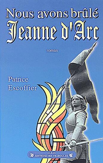 Couverture du livre « Nous avons brûlé Jeanne d'Arc » de Patrice Escoffier aux éditions Traboules