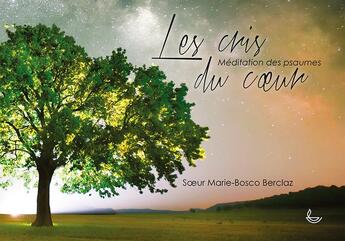 Couverture du livre « Les cris du coeur : Méditations des psaumes » de Soeur Marie Bosco Berclaz aux éditions Llb Suisse