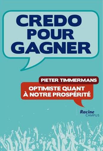 Couverture du livre « Credo pour gagner ; optimiste quant à notre prospérité » de Pieter Timmermans aux éditions Editions Racine