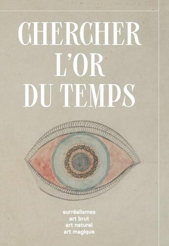 Couverture du livre « Chercher l'or du temps : surréalisme, art naturel, art brut, art magique » de Christophe Boulanger et Savine Faupin et Jeanne-Bathilde Lacourt aux éditions Snoeck Gent