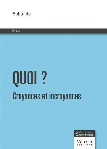 Couverture du livre « Quoi ? Croyances et incroyances » de Eubulide aux éditions Verone