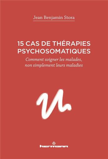 Couverture du livre « 15 cas de thérapies psychosomatiques ; comment soigner les malades, non simplement leurs maladies » de Jean Benjamin Stora aux éditions Hermann