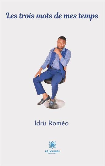 Couverture du livre « Les trois mots de mes temps » de Romeo Idris aux éditions Le Lys Bleu