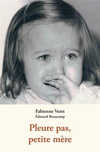 Couverture du livre « Pleure pas, petite mère » de Fabienne Veret et Edouard Beaucamp aux éditions Librinova