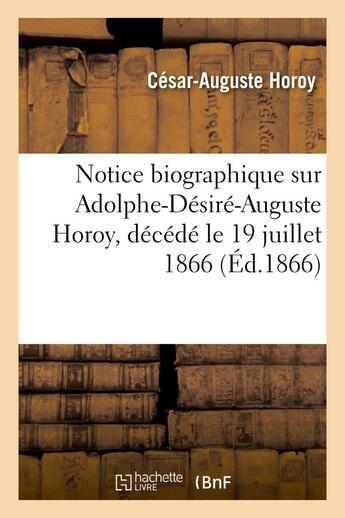 Couverture du livre « Notice biographique sur adolphe-desire-auguste horoy, decede le 19 juillet 1866 » de Horoy-C-A aux éditions Hachette Bnf