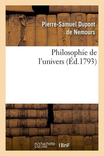 Couverture du livre « Philosophie de l'univers (ed.1793) » de Dupont De Nemours aux éditions Hachette Bnf