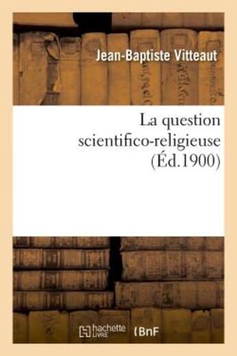 Couverture du livre « La question scientifico-religieuse » de Vitteaut J-B. aux éditions Hachette Bnf