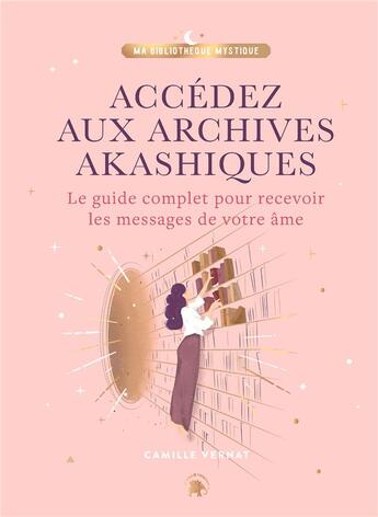 Couverture du livre « Accédez aux archives akashiques : le guide complet pour ouvrir les portes de votre âme » de Camille Vernat aux éditions Le Lotus Et L'elephant