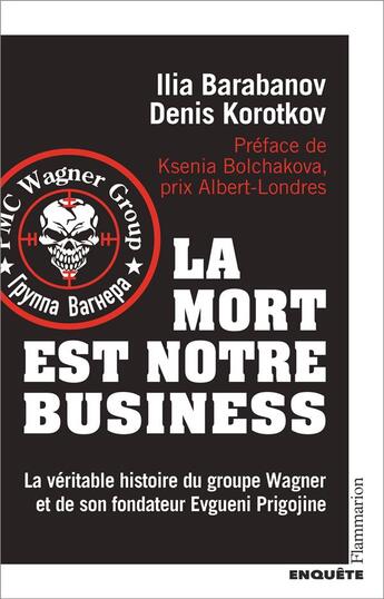 Couverture du livre « La mort est notre business : la véritable histoire du groupe Wagner et de son fondateur Evgueni Prigojine » de Ilia Barabanov et Denis Korotkov aux éditions Flammarion