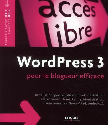 Couverture du livre « Wordpress 3 pour le blogueur efficace ; installation, personnalisation, administration » de Francois-Xavier Bois et Laurence Bois aux éditions Eyrolles