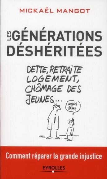 Couverture du livre « Les générations déshéritées ; dettes, retraites, chômage des jeunes ; comment réparer la grande injustice » de Mickaël Mangot aux éditions Eyrolles