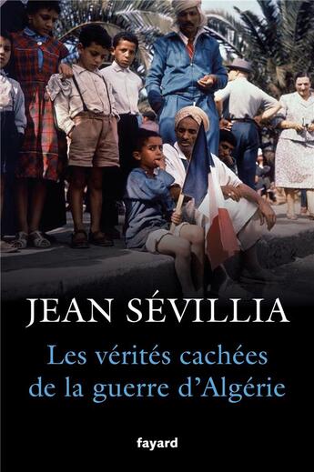 Couverture du livre « Les vérités cachées de la guerre d'Algérie » de Jean Sévillia aux éditions Fayard