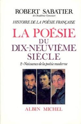 Couverture du livre « Histoire de la poésie française ; la poésie du XIXe siècle t.2 ; naissance de la poésie moderne » de Robert Sabatier aux éditions Albin Michel