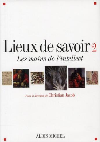 Couverture du livre « Lieux de savoir t.2 ; les mains de l'intellect » de Christian Jacob aux éditions Albin Michel