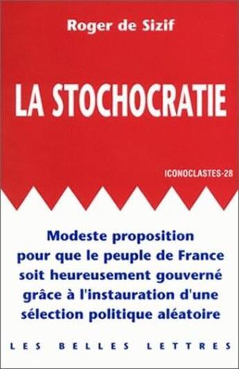 Couverture du livre « Stochocratie. (La) : Modeste proposition pour que le peuple de France soit heureusement gouverné grâce à l'instauration d'une sélection politique aléatoire. » de Roger De Sizif aux éditions Belles Lettres