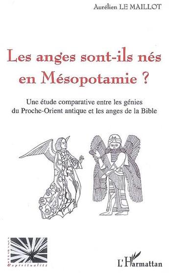 Couverture du livre « Les anges sont-ils nés en Mésopotamie ? une étude comparative entre les génies du Proche-Orient antique et les anges de la Bible » de Aurelien Le Maillot aux éditions L'harmattan