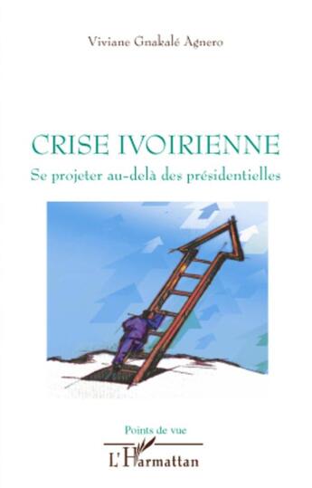 Couverture du livre « Crise ivoirienne ; se projeter au-delà des présidentielles » de Viviane Gnakale Agnero aux éditions L'harmattan