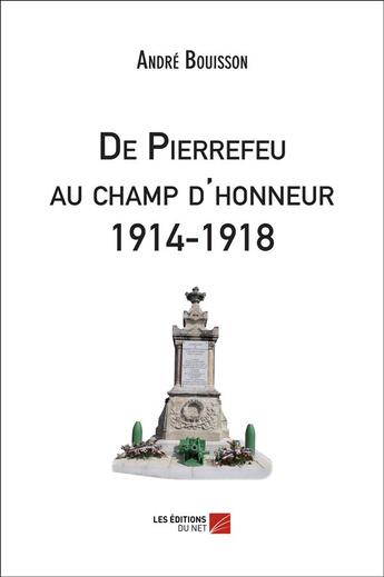 Couverture du livre « De Pierrefeu au champ d'honneur 1914-1918 » de Andre Bouisson aux éditions Editions Du Net