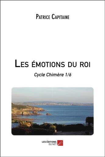 Couverture du livre « Cycle chimère t.1 ; les émotions du roi » de Patrice Capitaine aux éditions Editions Du Net