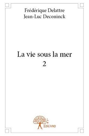 Couverture du livre « La vie sous la mer 2 » de Frederique Delattre aux éditions Edilivre