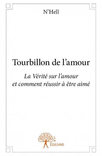 Couverture du livre « Tourbillon de l'amour ; la vérité sur l'amour et comment réussir à être aimé » de N'Hell aux éditions Edilivre