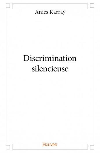 Couverture du livre « Discrimination silencieuse » de Anies Karray aux éditions Edilivre